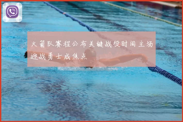 火箭队赛程公布关键战役时间主场迎战勇士成焦点