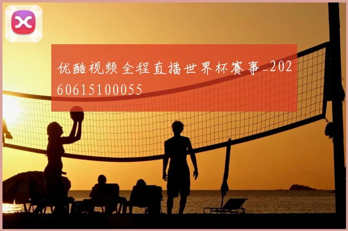优酷视频全程直播世界杯赛事_20260615100055