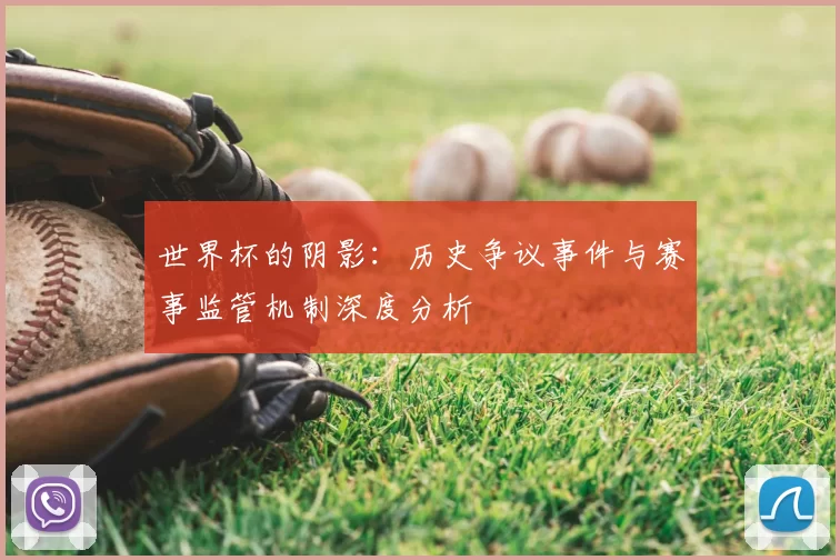 世界杯的阴影：历史争议事件与赛事监管机制深度分析