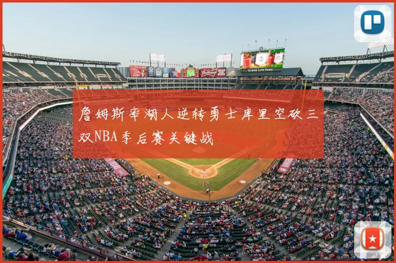 詹姆斯率湖人逆转勇士库里空砍三双NBA季后赛关键战