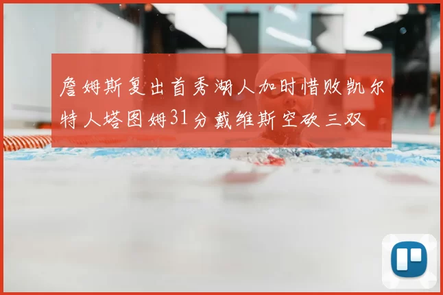 詹姆斯复出首秀湖人加时惜败凯尔特人塔图姆31分戴维斯空砍三双
