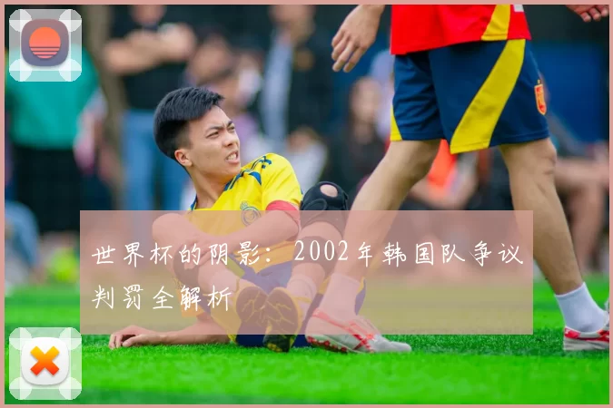 世界杯的阴影：2002年韩国队争议判罚全解析