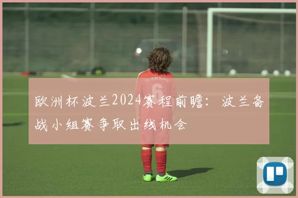 欧洲杯波兰2024赛程前瞻:波兰备战小组赛争取出线机会