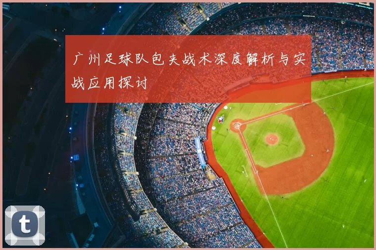 广州足球队包夹战术深度解析与实战应用探讨