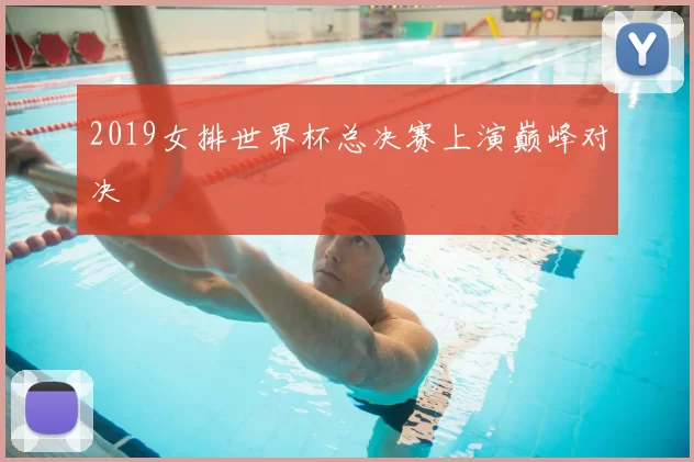 2019女排世界杯总决赛上演巅峰对决